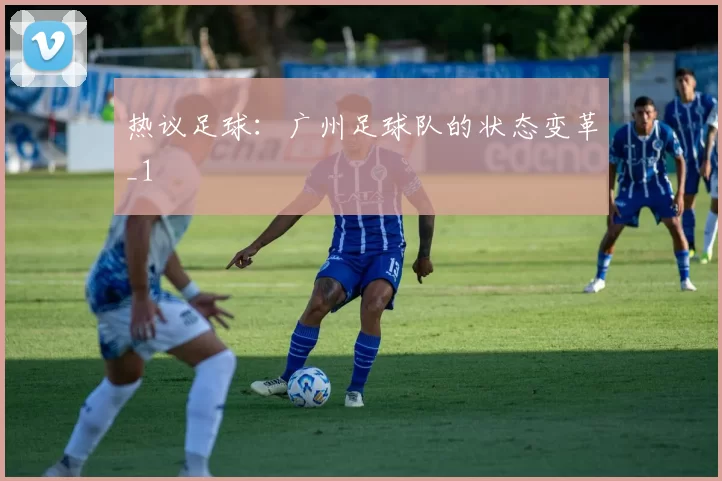 热议足球：广州足球队的状态变革_1