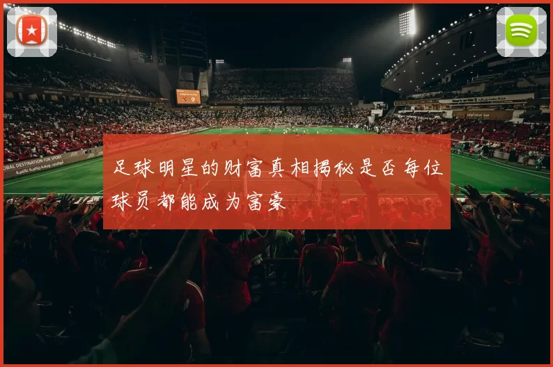 足球明星的财富真相揭秘是否每位球员都能成为富豪